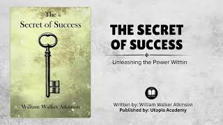 The Secret of Success By William Walker Atkinson Unleashing The Power Within [upl. by Eynenihc]