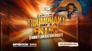 ALPHA HOUR EPISODE 858  2 DAYS OF TRIUMPHANT ENTRY FAMILY LIBERATION NIGHT  3RD DECEMBER2024 [upl. by Noella799]