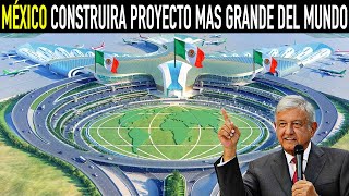 MÉXICO CONSTRUIRÁ EL PROYECTO MÁS GRANDE DE TODO EL MUNDO [upl. by Idmann760]