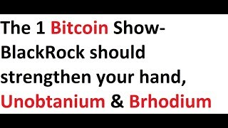 The 1 Bitcoin Show BlackRock should strengthen your hand BTC vs VC Unobtanium amp Brhodium [upl. by Rutherford]