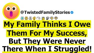 Full Story My Family Thinks I Owe Them for My Success But They Were Never There When I Struggled [upl. by Lindley]