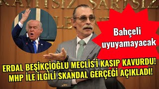 Erdal Beşikçioğlu Meclisi kasıp kavurdu MHP ile ilgili skandal gerçeği açıkladı [upl. by Garbe2]