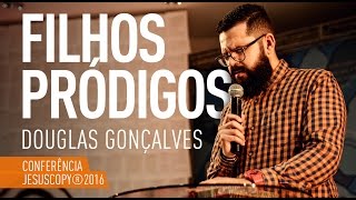 FILHOS PRÓDIGOS  Douglas Gonçalves Conferência JesusCopy 2016 [upl. by Masuh]