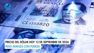 Precio del dólar hoy 12 de septiembre de 2024 Peso avanza con fuerza [upl. by Raleigh395]