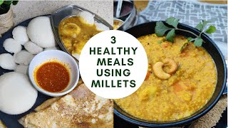 3 Healthy Meals Using Millets BreakfastLunch amp Dinner Ideas using MilletsHealthy Millet Recipes [upl. by Ynnatirb]