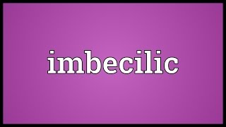 Imbecilic Meaning [upl. by Bobbette]