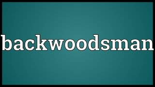 Backwoodsman Meaning [upl. by Groveman608]