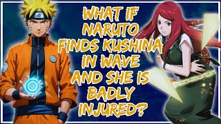 What if Naruto finds Kushina in Wave and she is Badly Injured Part 1 [upl. by Yduj]