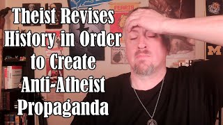 Theist Revises History in Order to Create AntiAtheist Propaganda [upl. by Pich]