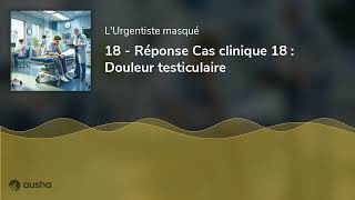 18  Réponse Cas clinique 18  Douleur testiculaire [upl. by Kcub930]