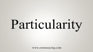 How To Say Particularity [upl. by Ferrick]