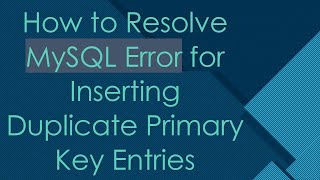 How to Resolve MySQL Error for Inserting Duplicate Primary Key Entries [upl. by Wertz]