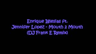 Enrique Iglesias ft Jennifer Lopez  Mouth 2 Mouth DJ Frank E Remix [upl. by Canty]