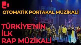 OTOMATİK PORTAKAL MÜZİKALİ Türkiyenin ilk rap müzikali sahnede [upl. by Velvet]