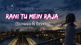 Rani tu Mein Raja  Son Of Sardar Slowed Ñ Reverb [upl. by Auj]