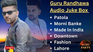 Best of Guru Randhawa all song  Guru Randhawa Audio Jukebox  Party Song of Guru Randhawa [upl. by Azilem]