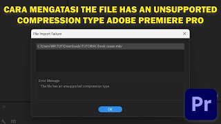 Cara Mengatasi The File Has An Unsupported Compression Type Adobe Premiere Pro [upl. by Bertram]