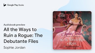 All the Ways to Ruin a Rogue The Debutante… by Sophie Jordan · Audiobook preview [upl. by Nnylirehs258]