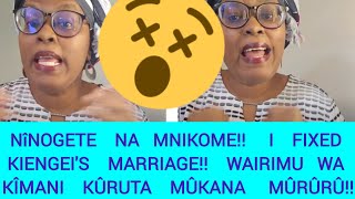 NIMECHOKA MNIKOME NYINYI I HELPED KIENGEIS MARRIAGE WAIRIMU WA KÎMANI KÛRUTA MÛKANA MÛRÛRÛ [upl. by Pirri964]