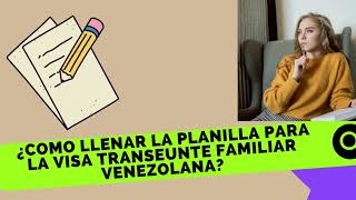 ¿Como llenar la PLANILLA para la VISA TRANSEUNTE FAMILIAR VENEZOLANA [upl. by Odnalref]