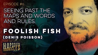 Seeing Past The Maps And Words And Rules  Denis Poisson aka Foolish Fish  Ep6 [upl. by Nazay]