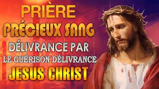 Prière de DÉLIVRANCE par le PRÉCIEUX SANG de JÉSUS 🙌 Guérison et Délivrance [upl. by Libenson]