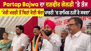 Partap Bajwa ਦਾ ਦਲਵੀਰ ਗੋਲਡੀ ਤੇ ਤੰਜ ਮੇਰੀ ਮਰਜ਼ੀ ਤੋਂ ਬਿਨਾਂ ਕੋਈ ਬੰਦਾ ਪਾਰਟੀ ਚ ਸ਼ਾਮਿਲ ਨਹੀਂ ਹੋ ਸਕਦਾ [upl. by Wes]