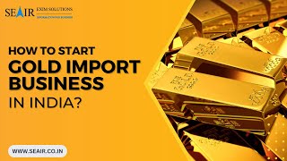 How To Start A Gold Import Business In India [upl. by Agnizn874]