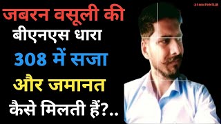 जबरन वसूली की बीएनएस धारा 308 में सजा और जमानत कैसे मिल सकती हैं ll BNS Dhara 308 kya hai ll [upl. by Sublett]