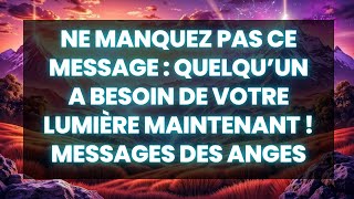 🌟Ne Manquez Pas Ce Message Quelqu’un a Besoin de Votre Lumière Maintenant  MESSAGES DES ANGES 1111 [upl. by Sampson712]