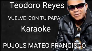 Teodoro Reyes VUELVE CON TU PAPA karaoke [upl. by Enitsirhc514]