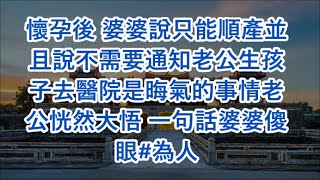 懷孕後 婆婆說只能順產並且說不需要通知老公生孩子去醫院是晦氣的事情老公恍然大悟 一句話婆婆傻眼為人 [upl. by Gilliam61]