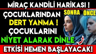 MİRAÇ KANDİLİ HARİKASI ÇOCUKLARINDAN DERT YANMA NİYET ALARAK BU DUAYI DİNLE ETKİSİ HEMEN BAŞLAYACAK [upl. by Nner]