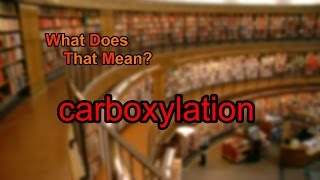 What does carboxylation mean [upl. by Kiehl]