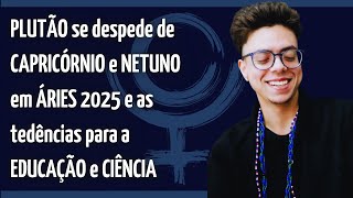 ♇ Plutão se despede de Capricórnio e ♆ Netuno em Áries 2025  EDUCAÇÃO CIÊNCIA e o ESTADONAÇÃO 📚 [upl. by Thorin]