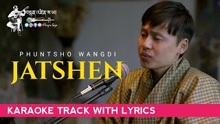 Jatshen  Karaoke track with Lyrics  New Bhutanese Song  By Phuntsho Wangdi  Tenzin Saya Monpa [upl. by Vilberg]