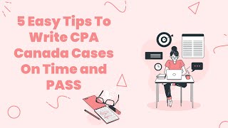 5 Easy Tips To Write CPA Canada Cases On Time and PASS [upl. by Assisi]