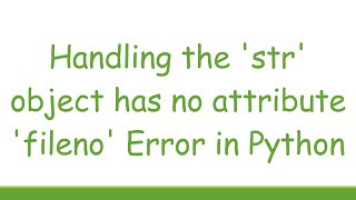 Handling the str object has no attribute fileno Error in Python [upl. by Faxon639]