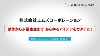 新価値創造NAVI－株式会社エムズコーポレーション 試作から少量生産まで あらゆるアイデアをカタチに！「5軸マシニングによる切削加工」 [upl. by Aticilef]