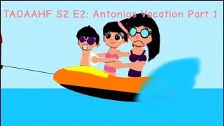 TAOAAHF s2 e2 Antonio’s vacation [upl. by Einahpts515]