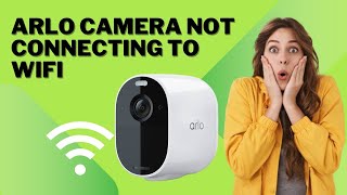 The Official Guide to Arlo Camera Not Connecting To WiFi [upl. by Monson]