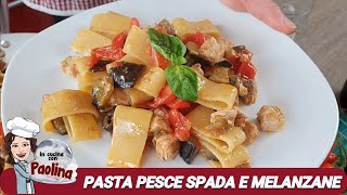 PASTA PESCE SPADA E MELANZANE  In cucina con Paolina [upl. by Ardnaeed]