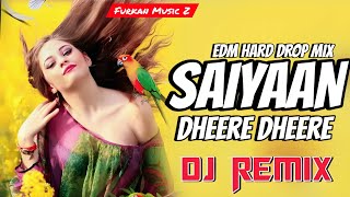 Saiyaan Dheere Dheere Dj Remix New Hindi Edm Songs Mix By Furkan Music Z [upl. by Shelton53]