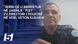 quotSerbi që u arrestua në Jarinje quot flet zvdrejtori i policisë në veri Veton Elshani [upl. by Hoffmann]