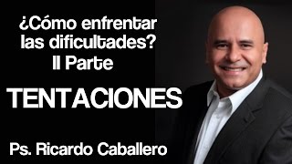 Como enfrentar las Dificultades II Parte  Tentaciones  Predica Pastor Ricardo Caballero [upl. by Damas]