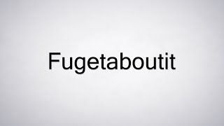 How to Pronounce Fugetaboutit [upl. by Gallenz]