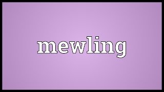 Mewling Meaning [upl. by Gimble]