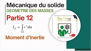 Mécanique du solide Chapitre 3 géométrie des masses Moment d’inertie Partie 12 [upl. by Ahsehyt]