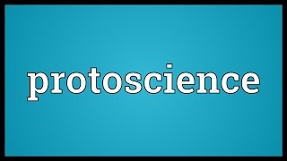 Protoscience Meaning [upl. by Nalahs]