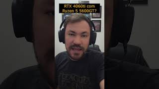 Posso Colocar uma RTX 4060ti com Ryzen 5 5600GT informatica [upl. by Olsen253]